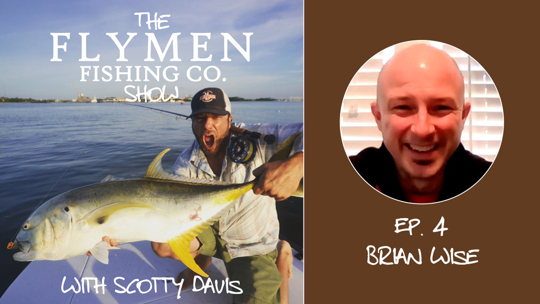 Ep. 4 | The Flymen Fishing Co. Show w/ Scotty Davis – Big Gnarly Streamer Fishing With Brian Wise