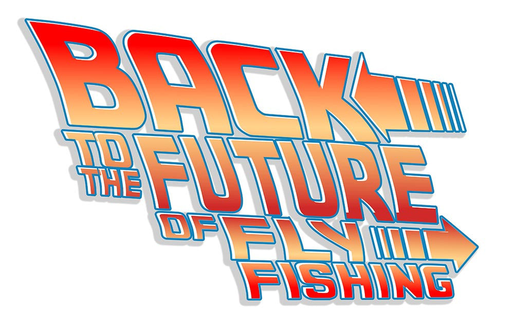 Back to the Future of fly fishing.